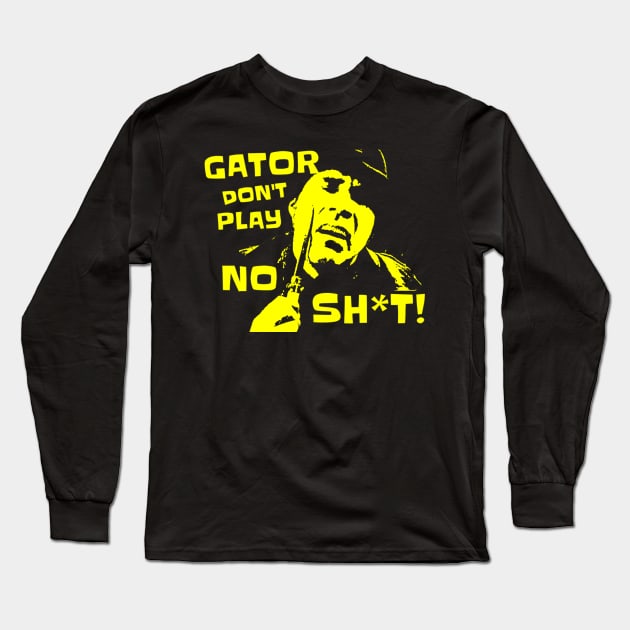 Gator Don't Play No Sh*t! The other guys Long Sleeve T-Shirt by Princessa